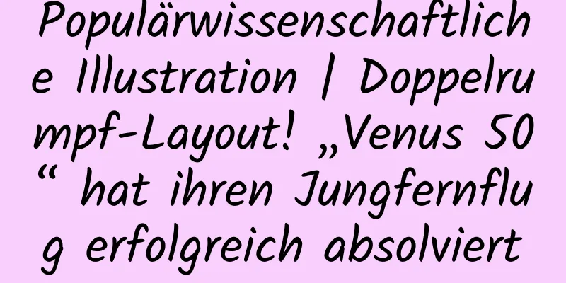 Populärwissenschaftliche Illustration | Doppelrumpf-Layout! „Venus 50“ hat ihren Jungfernflug erfolgreich absolviert