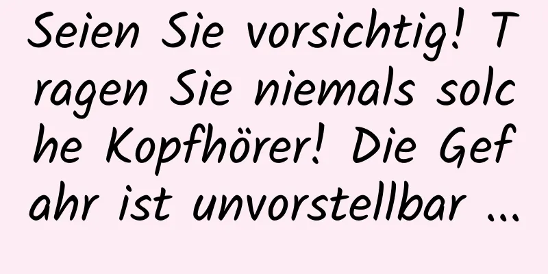 Seien Sie vorsichtig! Tragen Sie niemals solche Kopfhörer! Die Gefahr ist unvorstellbar ...