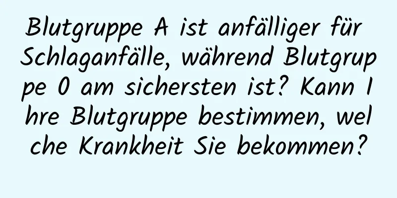 Blutgruppe A ist anfälliger für Schlaganfälle, während Blutgruppe 0 am sichersten ist? Kann Ihre Blutgruppe bestimmen, welche Krankheit Sie bekommen?