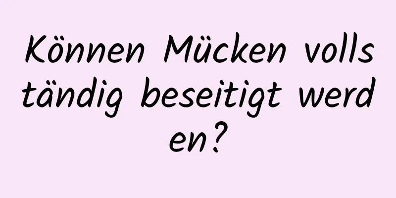 Können Mücken vollständig beseitigt werden?