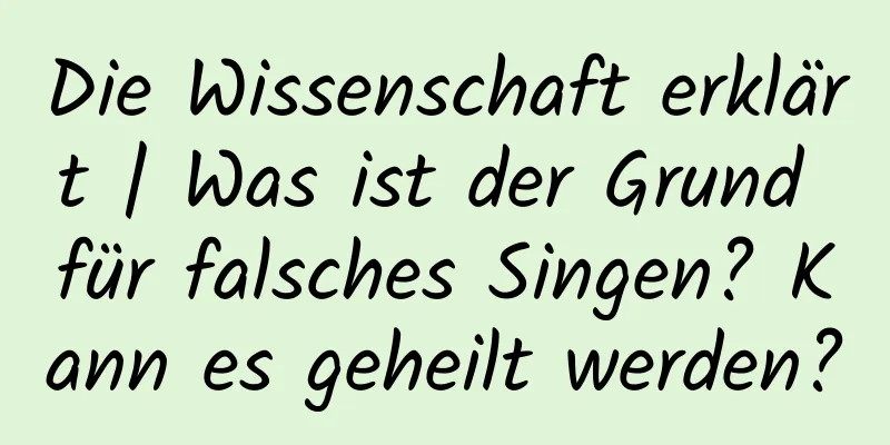 Die Wissenschaft erklärt | Was ist der Grund für falsches Singen? Kann es geheilt werden?