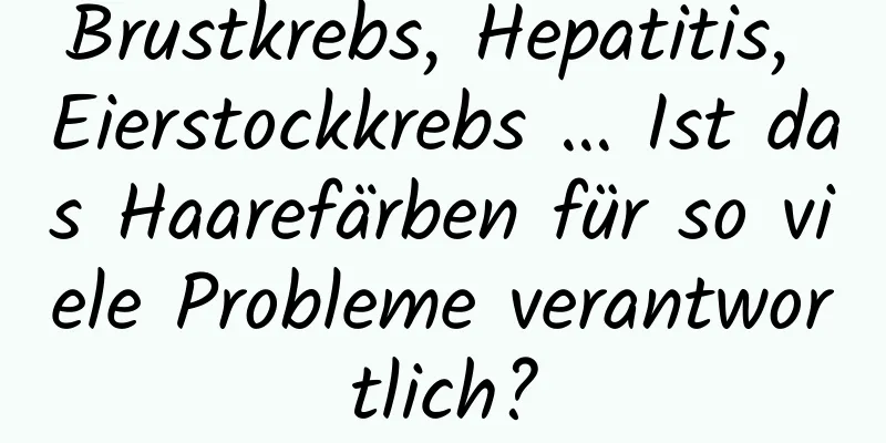 Brustkrebs, Hepatitis, Eierstockkrebs … Ist das Haarefärben für so viele Probleme verantwortlich?