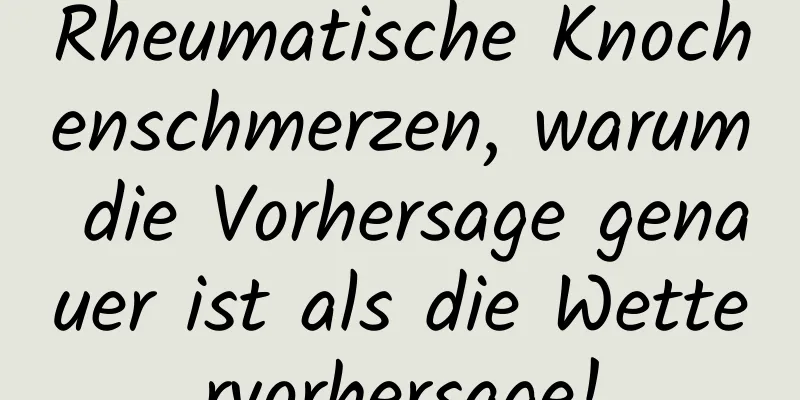Rheumatische Knochenschmerzen, warum die Vorhersage genauer ist als die Wettervorhersage!