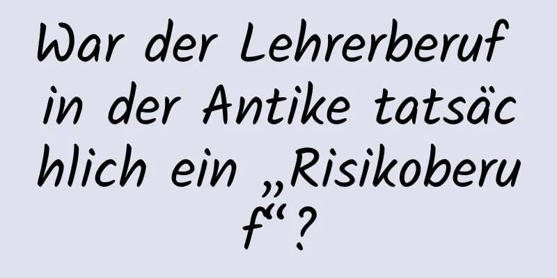 War der Lehrerberuf in der Antike tatsächlich ein „Risikoberuf“?