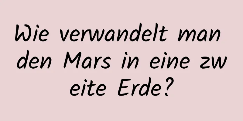 Wie verwandelt man den Mars in eine zweite Erde?