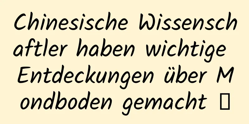 Chinesische Wissenschaftler haben wichtige Entdeckungen über Mondboden gemacht →