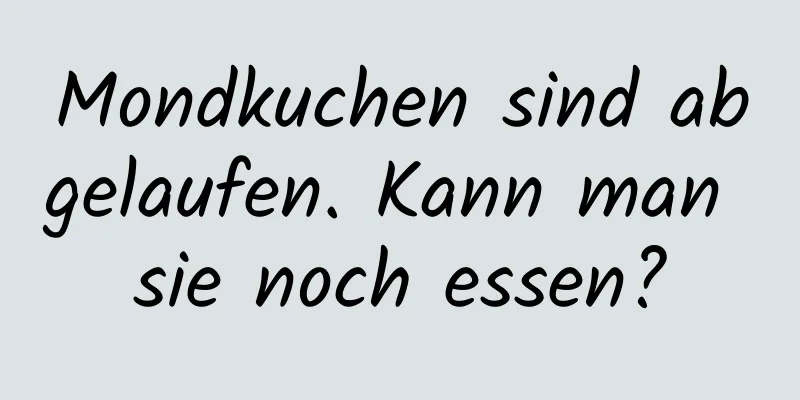 Mondkuchen sind abgelaufen. Kann man sie noch essen?