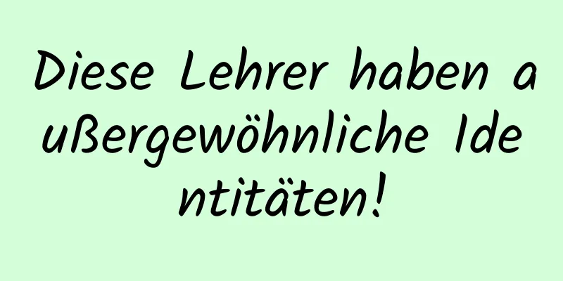 Diese Lehrer haben außergewöhnliche Identitäten!