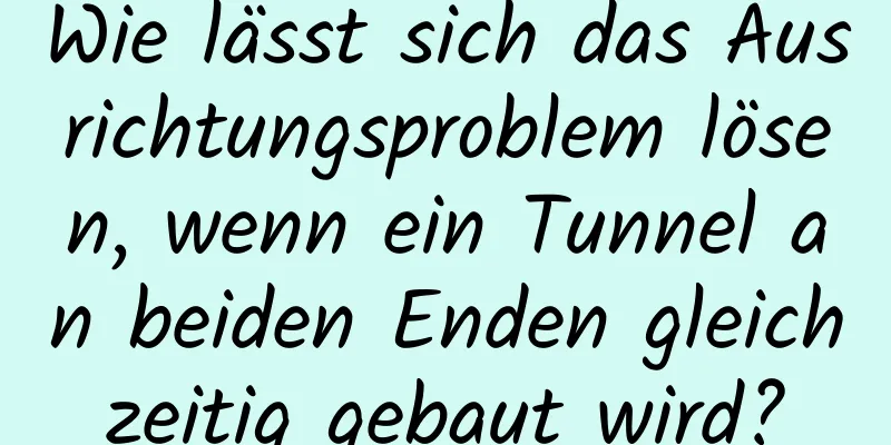 Wie lässt sich das Ausrichtungsproblem lösen, wenn ein Tunnel an beiden Enden gleichzeitig gebaut wird?
