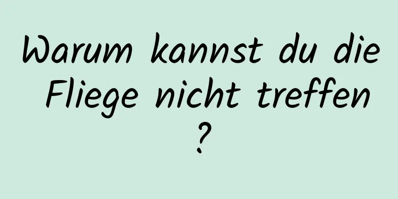 Warum kannst du die Fliege nicht treffen?