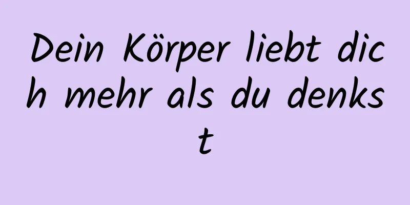 Dein Körper liebt dich mehr als du denkst