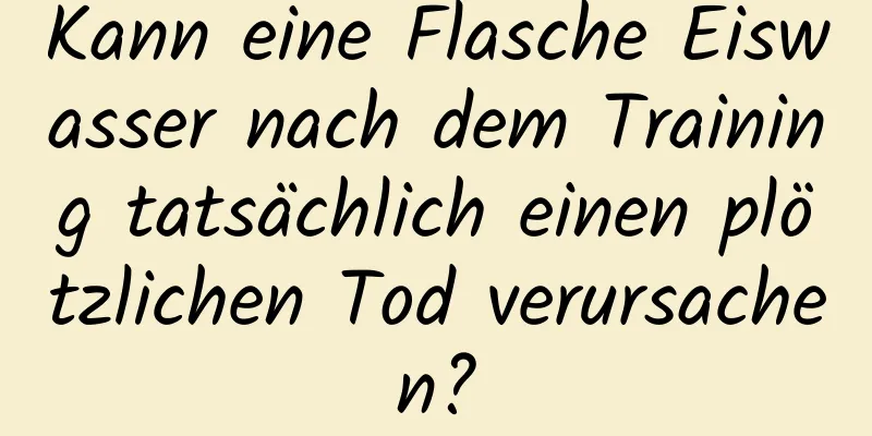 Kann eine Flasche Eiswasser nach dem Training tatsächlich einen plötzlichen Tod verursachen?