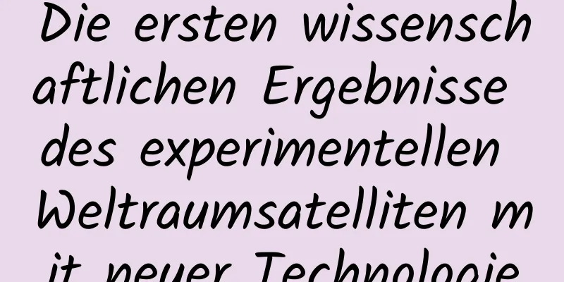 Die ersten wissenschaftlichen Ergebnisse des experimentellen Weltraumsatelliten mit neuer Technologie