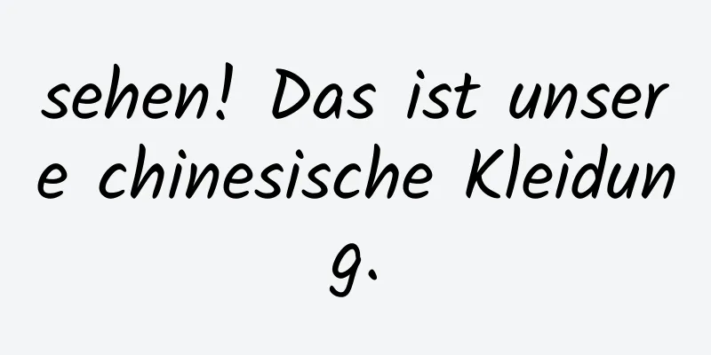 sehen! Das ist unsere chinesische Kleidung.