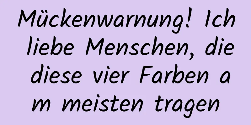 Mückenwarnung! Ich liebe Menschen, die diese vier Farben am meisten tragen