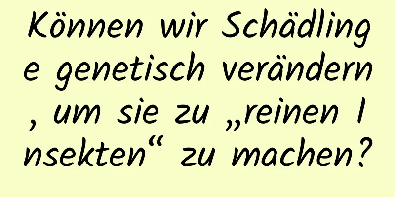 Können wir Schädlinge genetisch verändern, um sie zu „reinen Insekten“ zu machen?