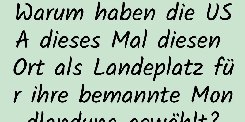Warum haben die USA dieses Mal diesen Ort als Landeplatz für ihre bemannte Mondlandung gewählt?