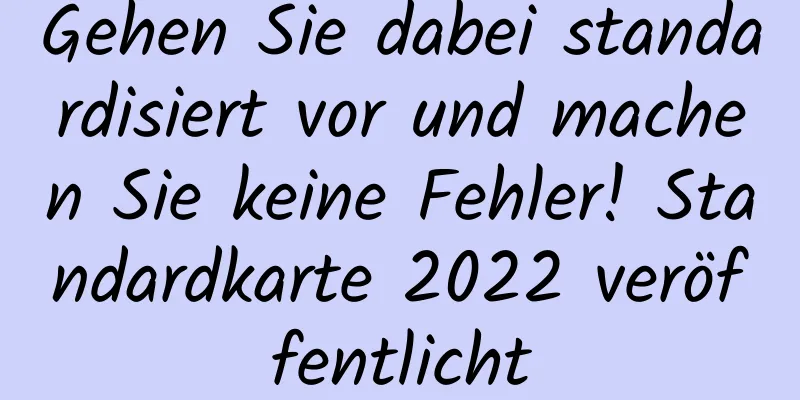 Gehen Sie dabei standardisiert vor und machen Sie keine Fehler! Standardkarte 2022 veröffentlicht