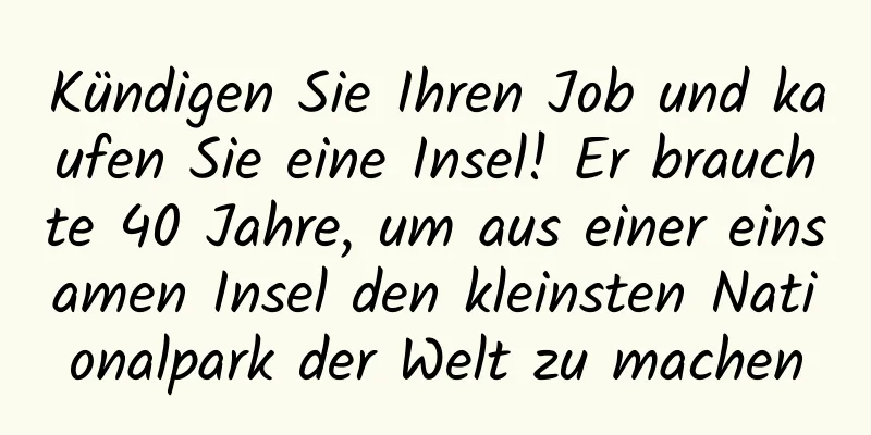 Kündigen Sie Ihren Job und kaufen Sie eine Insel! Er brauchte 40 Jahre, um aus einer einsamen Insel den kleinsten Nationalpark der Welt zu machen