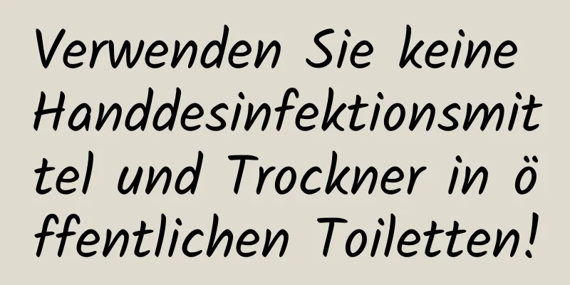 Verwenden Sie keine Handdesinfektionsmittel und Trockner in öffentlichen Toiletten!
