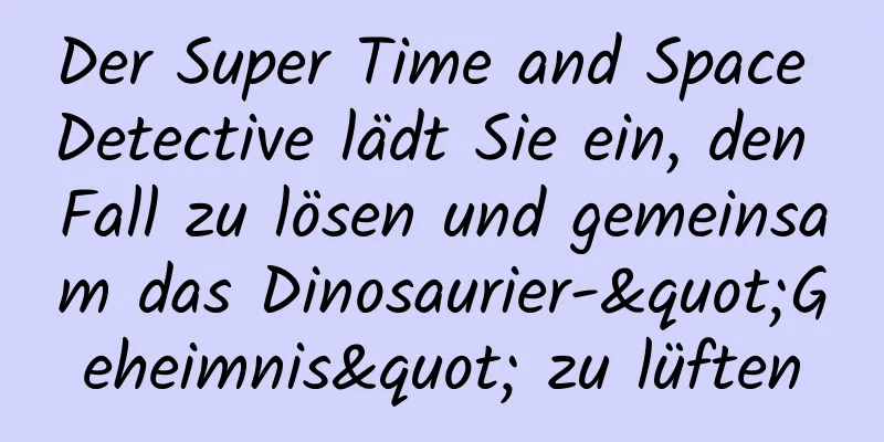 Der Super Time and Space Detective lädt Sie ein, den Fall zu lösen und gemeinsam das Dinosaurier-"Geheimnis" zu lüften