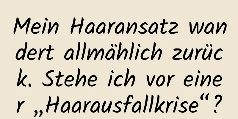 Mein Haaransatz wandert allmählich zurück. Stehe ich vor einer „Haarausfallkrise“?
