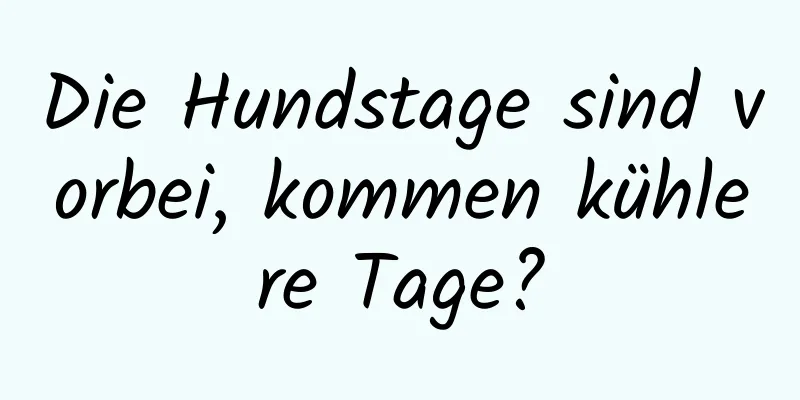 Die Hundstage sind vorbei, kommen kühlere Tage?