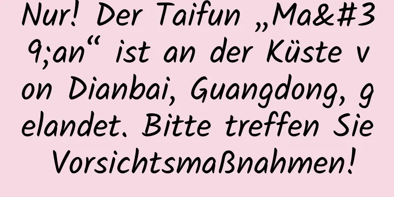Nur! Der Taifun „Ma'an“ ist an der Küste von Dianbai, Guangdong, gelandet. Bitte treffen Sie Vorsichtsmaßnahmen!
