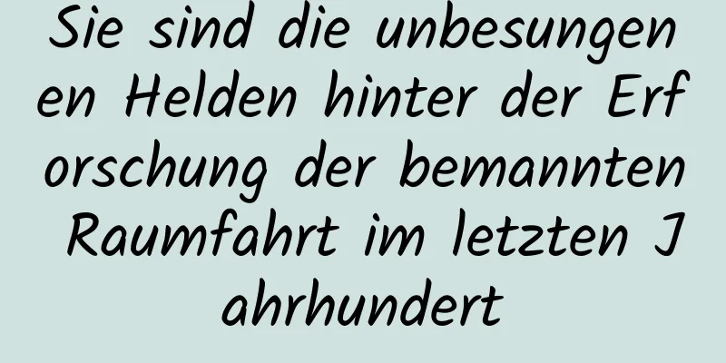 Sie sind die unbesungenen Helden hinter der Erforschung der bemannten Raumfahrt im letzten Jahrhundert