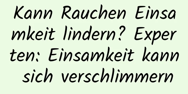 Kann Rauchen Einsamkeit lindern? Experten: Einsamkeit kann sich verschlimmern