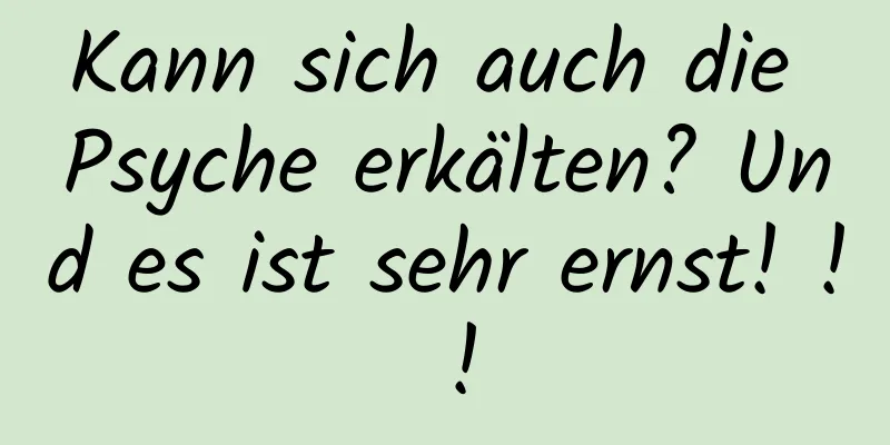 Kann sich auch die Psyche erkälten? Und es ist sehr ernst! ! !
