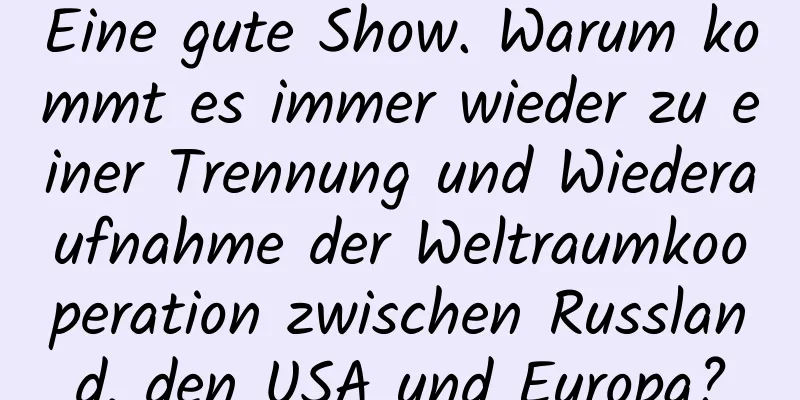 Eine gute Show. Warum kommt es immer wieder zu einer Trennung und Wiederaufnahme der Weltraumkooperation zwischen Russland, den USA und Europa?