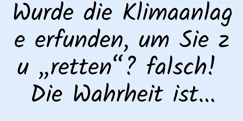 Wurde die Klimaanlage erfunden, um Sie zu „retten“? falsch! Die Wahrheit ist...
