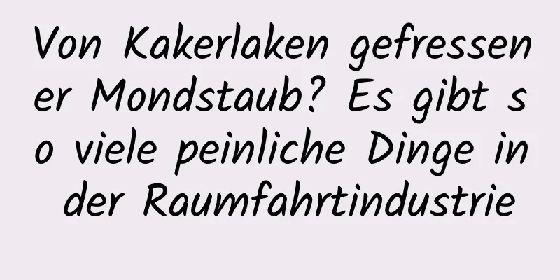Von Kakerlaken gefressener Mondstaub? Es gibt so viele peinliche Dinge in der Raumfahrtindustrie