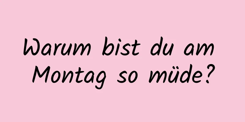 Warum bist du am Montag so müde?