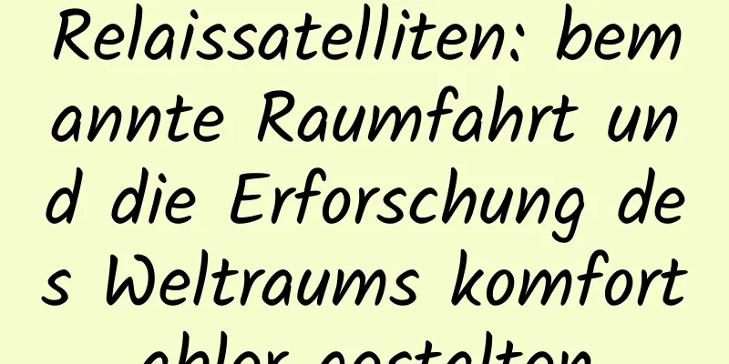 Relaissatelliten: bemannte Raumfahrt und die Erforschung des Weltraums komfortabler gestalten