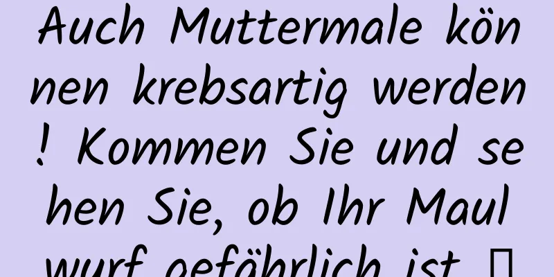 Auch Muttermale können krebsartig werden! Kommen Sie und sehen Sie, ob Ihr Maulwurf gefährlich ist →