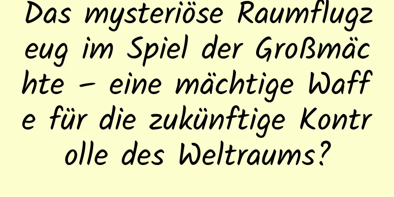 Das mysteriöse Raumflugzeug im Spiel der Großmächte – eine mächtige Waffe für die zukünftige Kontrolle des Weltraums?