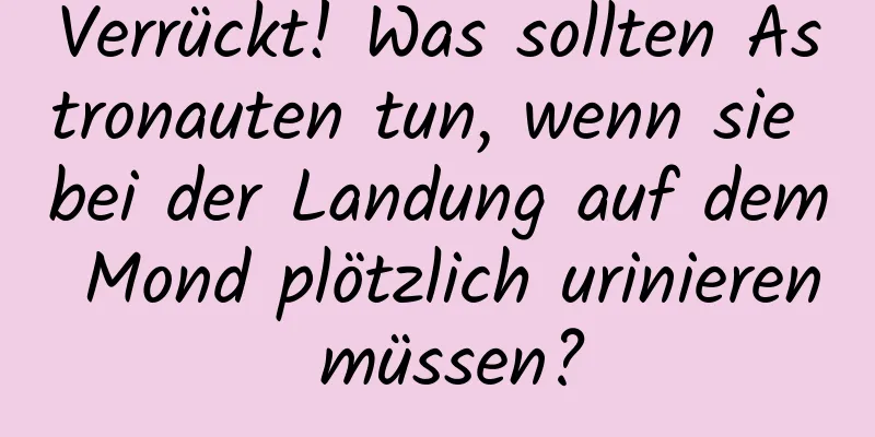 Verrückt! Was sollten Astronauten tun, wenn sie bei der Landung auf dem Mond plötzlich urinieren müssen?