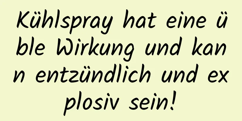 Kühlspray hat eine üble Wirkung und kann entzündlich und explosiv sein!