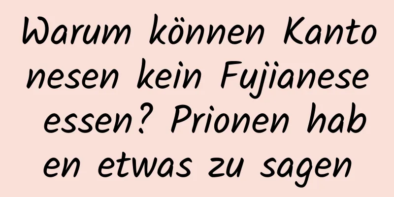 Warum können Kantonesen kein Fujianese essen? Prionen haben etwas zu sagen