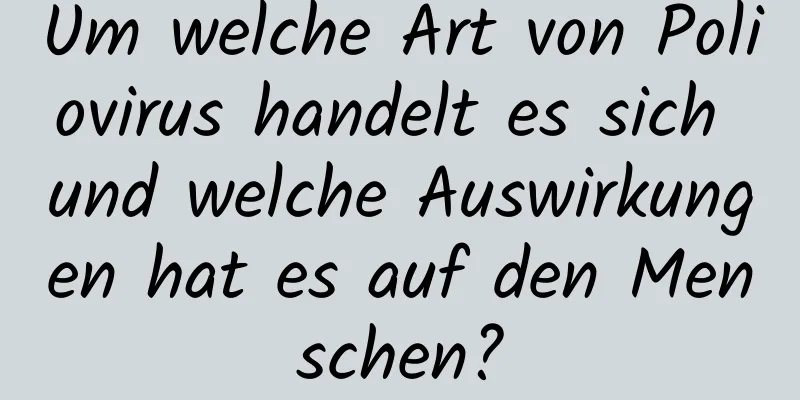 Um welche Art von Poliovirus handelt es sich und welche Auswirkungen hat es auf den Menschen?
