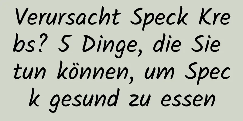 Verursacht Speck Krebs? 5 Dinge, die Sie tun können, um Speck gesund zu essen
