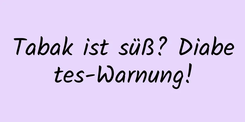 Tabak ist süß? Diabetes-Warnung!