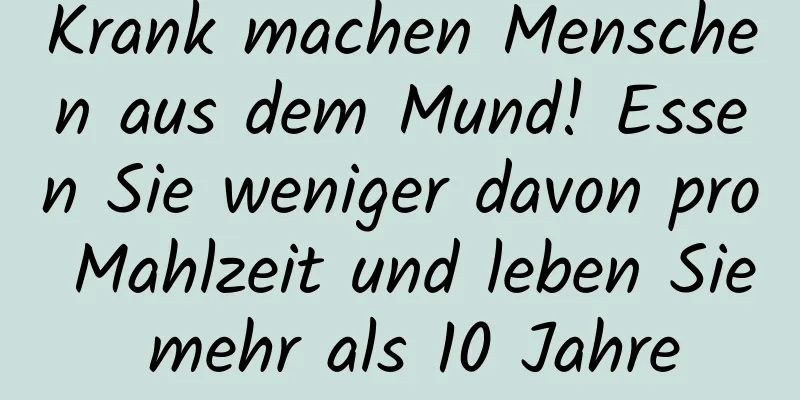 Krank machen Menschen aus dem Mund! Essen Sie weniger davon pro Mahlzeit und leben Sie mehr als 10 Jahre