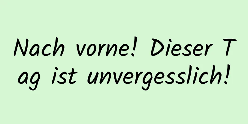 Nach vorne! Dieser Tag ist unvergesslich!