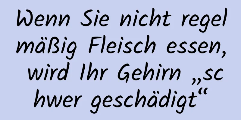 Wenn Sie nicht regelmäßig Fleisch essen, wird Ihr Gehirn „schwer geschädigt“