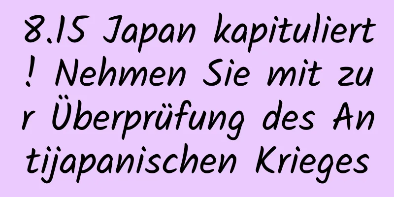 8.15 Japan kapituliert! Nehmen Sie mit zur Überprüfung des Antijapanischen Krieges