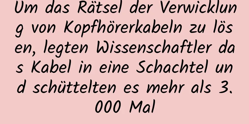 Um das Rätsel der Verwicklung von Kopfhörerkabeln zu lösen, legten Wissenschaftler das Kabel in eine Schachtel und schüttelten es mehr als 3.000 Mal