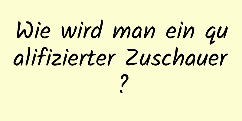 Wie wird man ein qualifizierter Zuschauer?